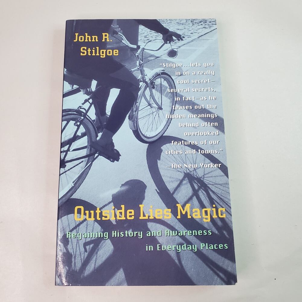 Outside Lies Magic: Regaining History and Awareness In Everyday Stilgoe, John R